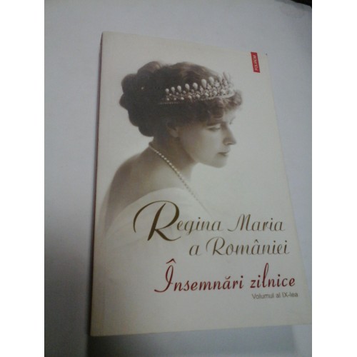 Regina Maria a Romaniei - Insemnari zilnice - Editura Polirom - 2012 - vol.IX Regina Maria a Romaniei - Insemnari zilnice - Editura Polirom - 2012 - vol.IX